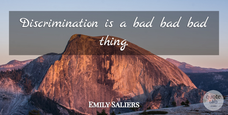 Emily Saliers Quote About Discrimination, Bad Things: Discrimination Is A Bad Bad...