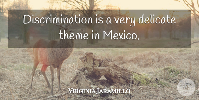 Virginia Jaramillo Quote About Delicate, Theme: Discrimination Is A Very Delicate...