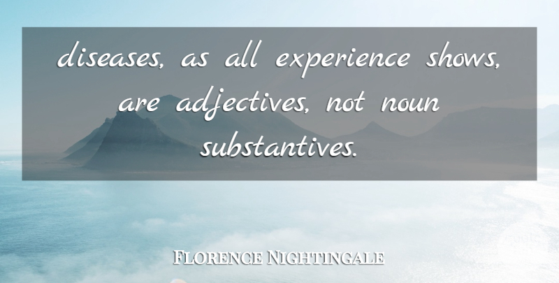 Florence Nightingale Quote About Nouns, Disease, Adjectives: Diseases As All Experience Shows...