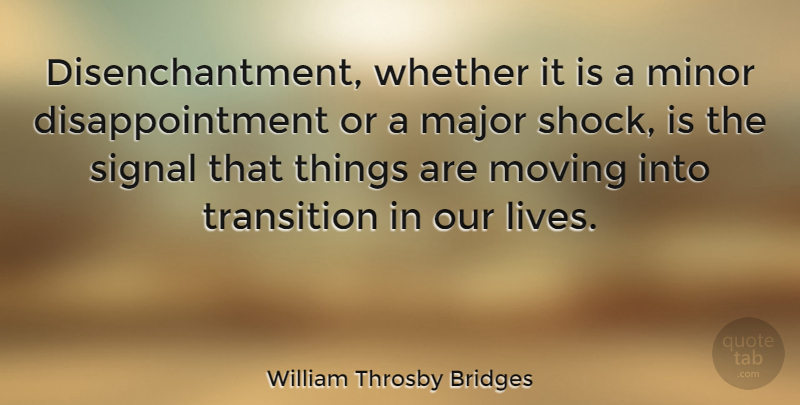 William Throsby Bridges Quote About Disappointment, Moving, Transition: Disenchantment Whether It Is A...