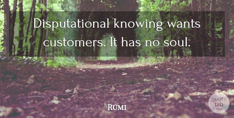 Rumi Quote About Knowing, Soul, Want: Disputational Knowing Wants Customers It...
