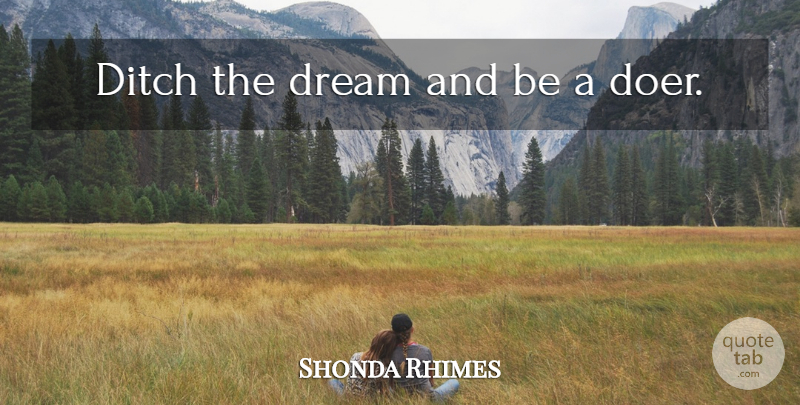 Shonda Rhimes Quote About Dream, Doers: Ditch The Dream And Be...