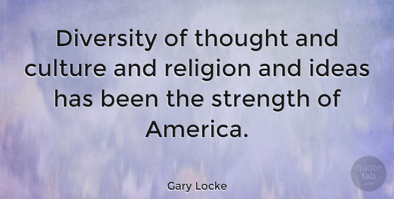 Gary Locke Quote About Diversity, Ideas, Religion, Strength: Diversity Of Thought And Culture...