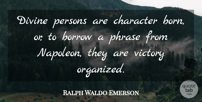 Ralph Waldo Emerson Quote About Leadership, Character, Victory: Divine Persons Are Character Born...