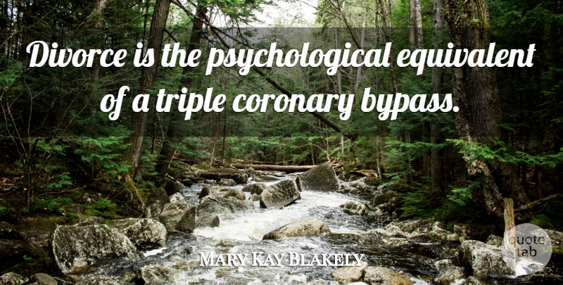 Mary Kay Blakely Quote About Equivalent: Divorce Is The Psychological Equivalent...