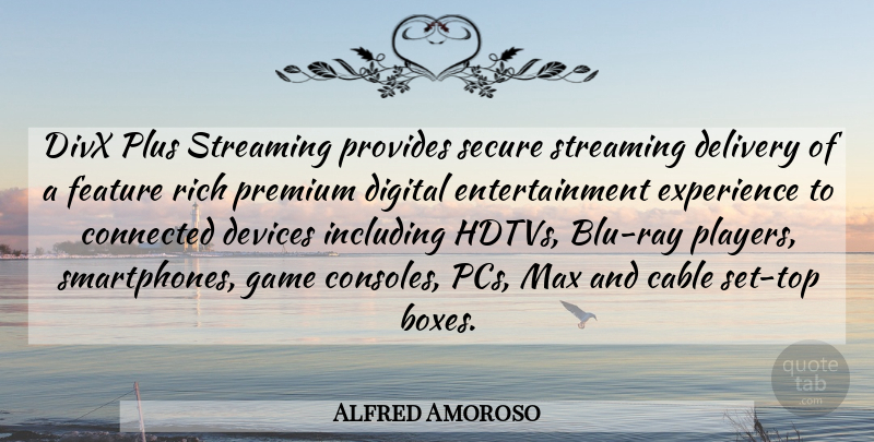 Alfred Amoroso Quote About Cable, Connected, Delivery, Devices, Digital: Divx Plus Streaming Provides Secure...