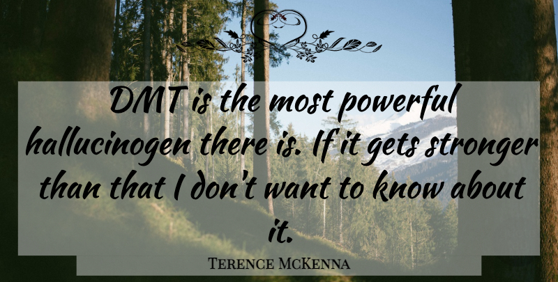Terence McKenna Quote About Powerful, Dmt, Stronger: Dmt Is The Most Powerful...