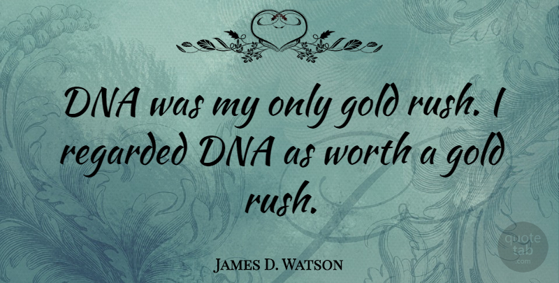 James D. Watson Quote About Dna, Gold, Gold Rush: Dna Was My Only Gold...