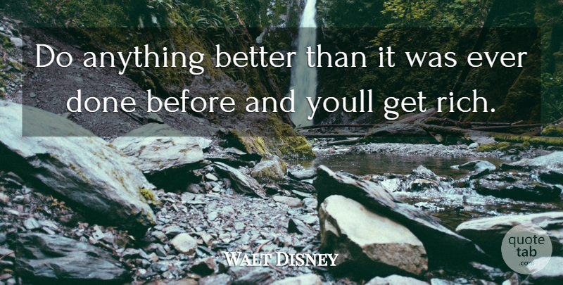 Walt Disney Quote About Done, Rich, Get Rich: Do Anything Better Than It...