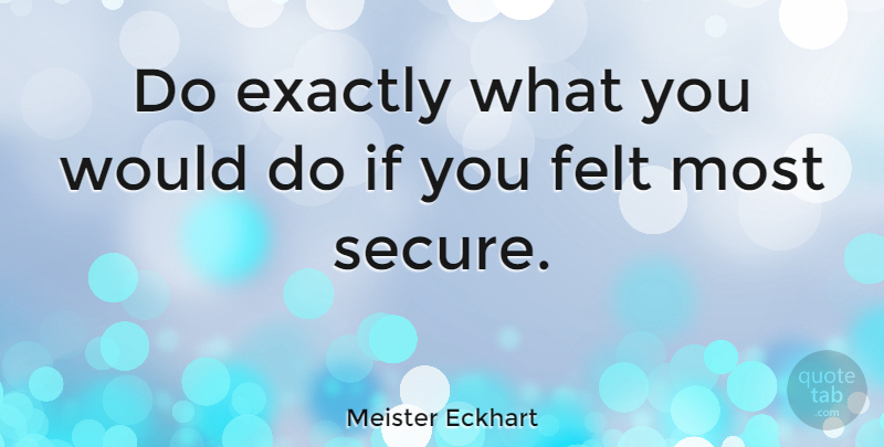 Meister Eckhart Quote About Life, Ifs, Secure: Do Exactly What You Would...