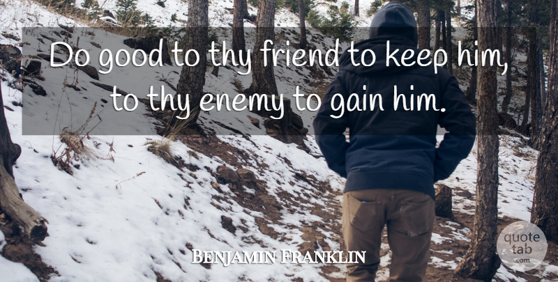 Benjamin Franklin Quote About Enemy, Gains, Poor Richard: Do Good To Thy Friend...