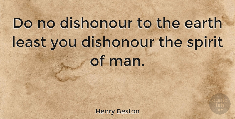 Henry Beston Quote About Dishonour, Earth, Spirit: Do No Dishonour To The...