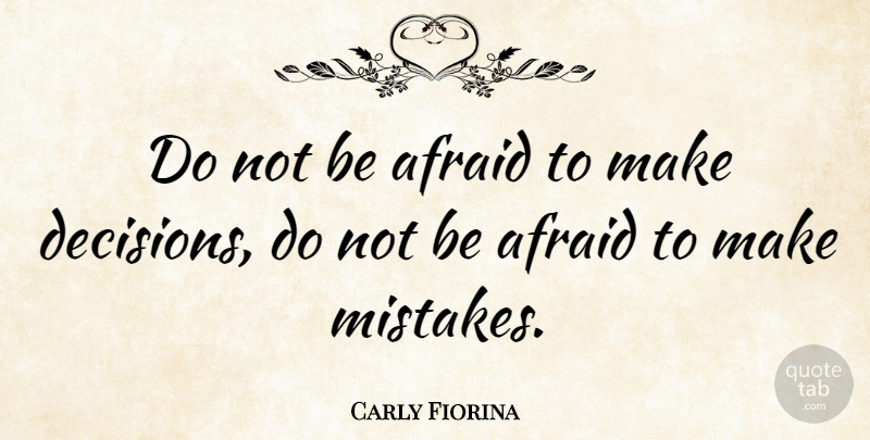 Carly Fiorina Quote About Mistake, Decision, Making Mistakes: Do Not Be Afraid To...