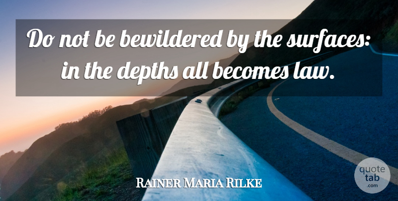Rainer Maria Rilke Quote About Powerful, Law, Depth: Do Not Be Bewildered By...