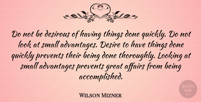 Wilson Mizner Quote About Achievement, Desire, Looks: Do Not Be Desirous Of...