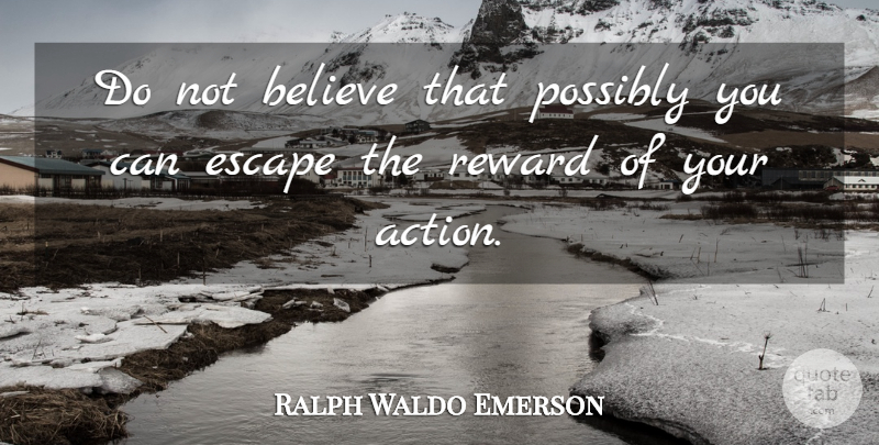 Ralph Waldo Emerson Quote About Believe, Rewards, Action: Do Not Believe That Possibly...