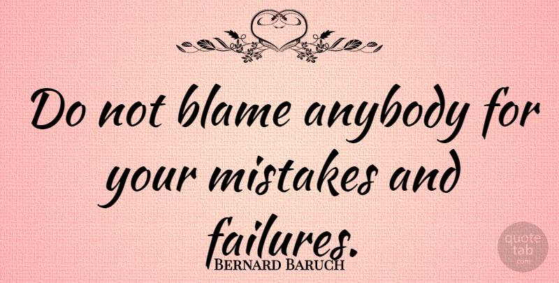 Bernard Baruch Quote About Inspirational, Motivational, Mistake: Do Not Blame Anybody For...