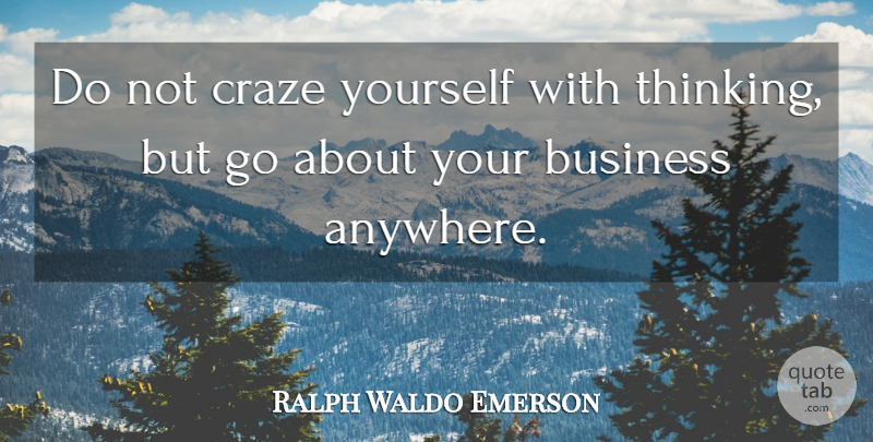 Ralph Waldo Emerson Quote About Thinking, Thoughtful, Craze: Do Not Craze Yourself With...