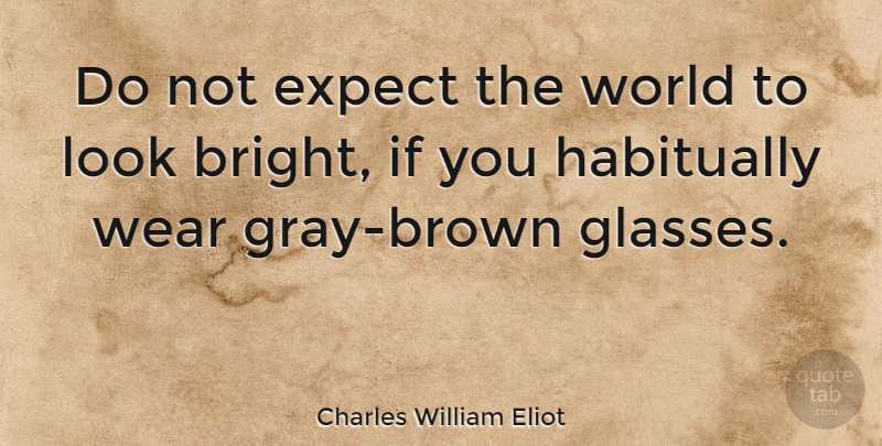 Charles William Eliot Quote About Wear: Do Not Expect The World...