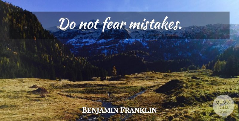 Benjamin Franklin Quote About Mistake, Do Not Fear: Do Not Fear Mistakes...