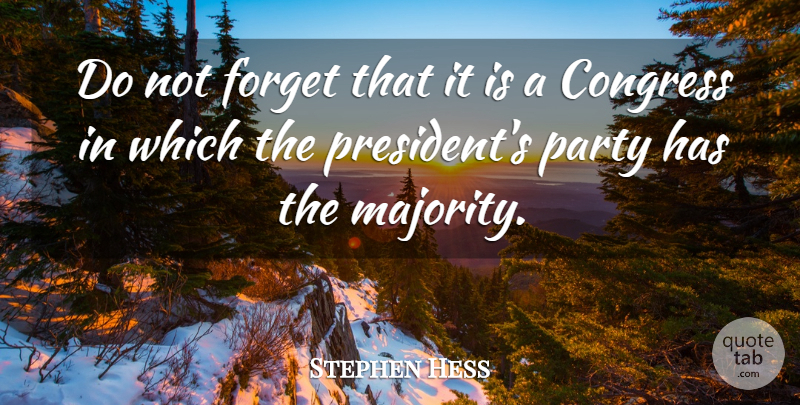 Stephen Hess Quote About Congress, Forget, Party: Do Not Forget That It...