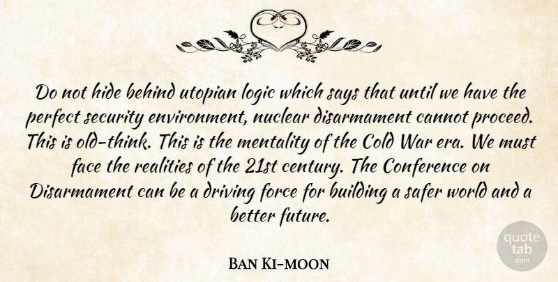 Ban Ki-moon Quote About Behind, Building, Cannot, Cold, Conference: Do Not Hide Behind Utopian...