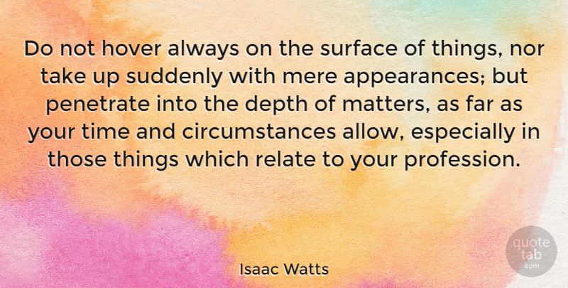 Isaac Watts Quote About Time, Understanding, Depth: Do Not Hover Always On...