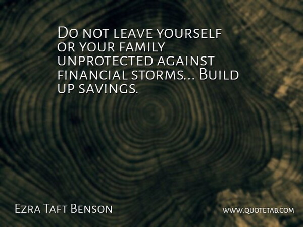 Ezra Taft Benson Quote About Storm, Saving, Financial: Do Not Leave Yourself Or...