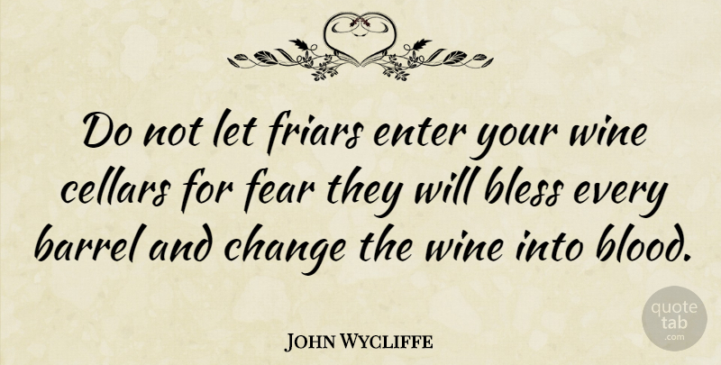 John Wycliffe Quote About Barrel, Bless, Change, Enter, Fear: Do Not Let Friars Enter...