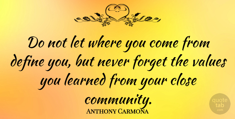 Anthony Carmona Quote About Close, Define, Learned: Do Not Let Where You...