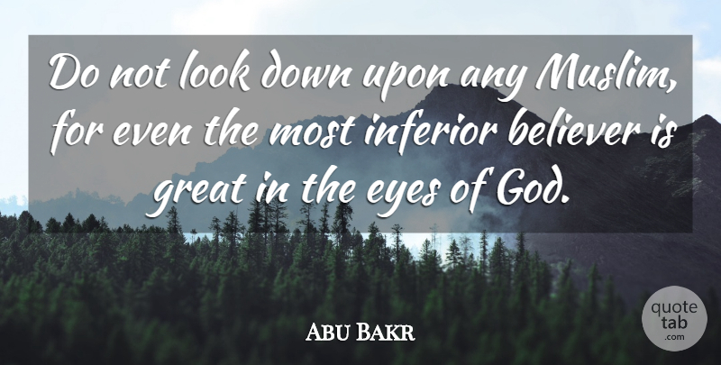 Abu Bakr Quote About Eye, Humanity, Looks: Do Not Look Down Upon...