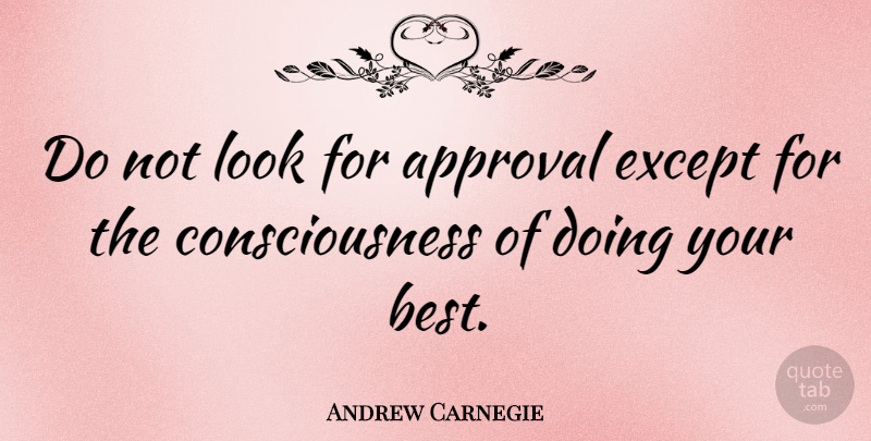 Andrew Carnegie Quote About Inspirational, Life, Motivation: Do Not Look For Approval...