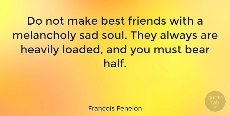 Francois Fenelon Quote About Friendship, Soul, Half: Do Not Make Best Friends...