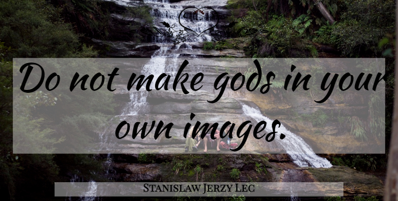 Stanislaw Jerzy Lec Quote About Atheism: Do Not Make Gods In...