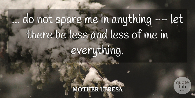 Mother Teresa Quote About Spares: Do Not Spare Me In...