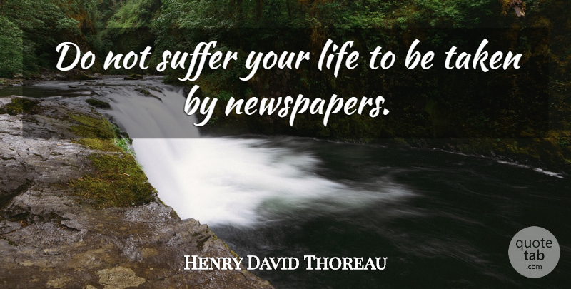 Henry David Thoreau Quote About Life, Taken, Suffering: Do Not Suffer Your Life...
