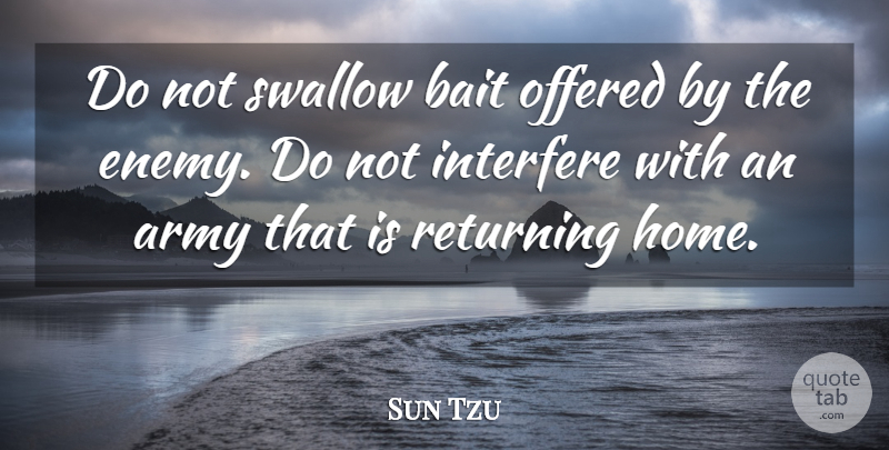 Sun Tzu Quote About Home, Army, Enemy: Do Not Swallow Bait Offered...