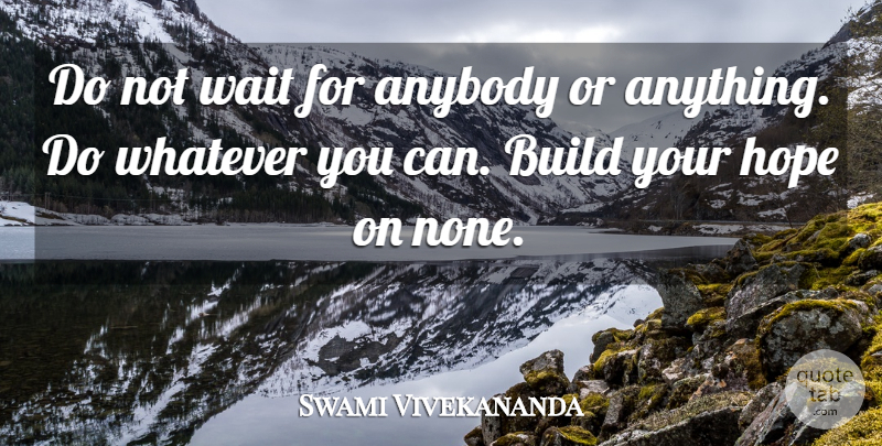 Swami Vivekananda Quote About Inspirational, Motivational, Waiting: Do Not Wait For Anybody...