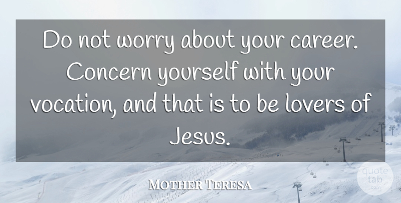 Mother Teresa Quote About Jesus, Careers, Worry: Do Not Worry About Your...