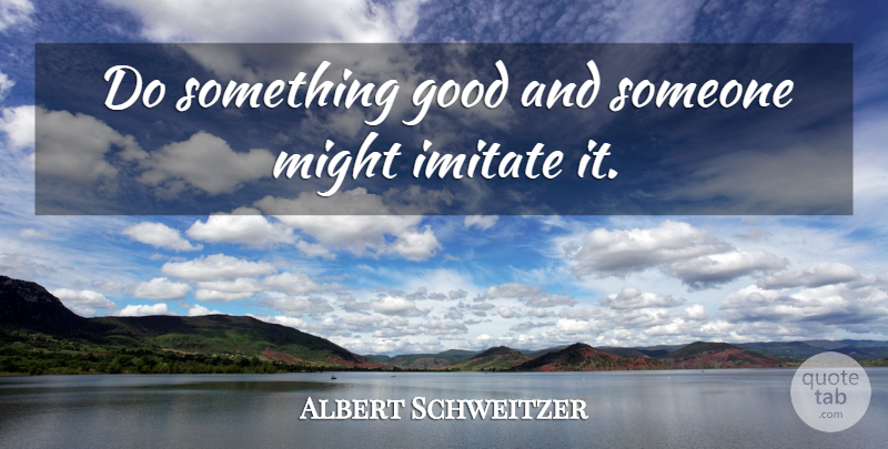 Albert Schweitzer Quote About Might: Do Something Good And Someone...