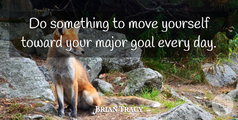 Brian Tracy Quote About Moving, Goal, Majors: Do Something To Move Yourself...