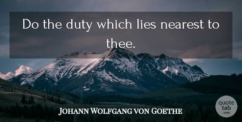 Johann Wolfgang von Goethe Quote About Lying, Thee, Duty: Do The Duty Which Lies...