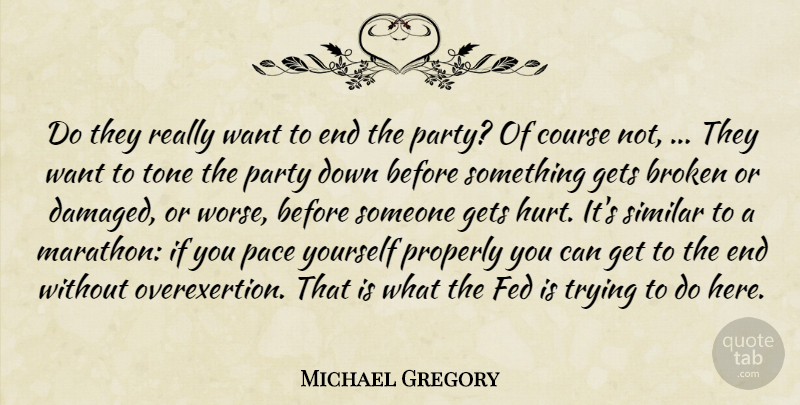 Michael Gregory Quote About Broken, Course, Fed, Gets, Pace: Do They Really Want To...