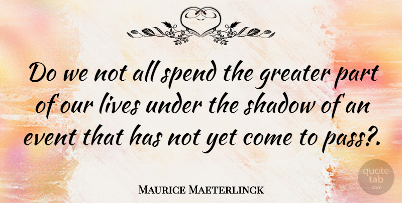 Maurice Maeterlinck Quote About Worry, Shadow, Events: Do We Not All Spend...