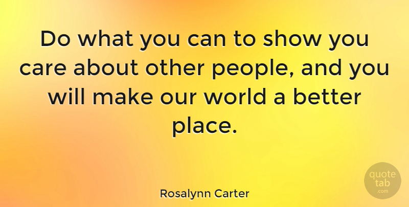 Rosalynn Carter Quote About Helping Others, Our World, People: Do What You Can To...