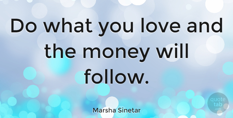 Marsha Sinetar Quote About Love, Money: Do What You Love And...