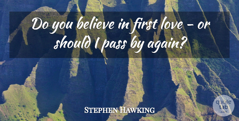 Stephen Hawking Quote About Believe, First Love, Firsts: Do You Believe In First...