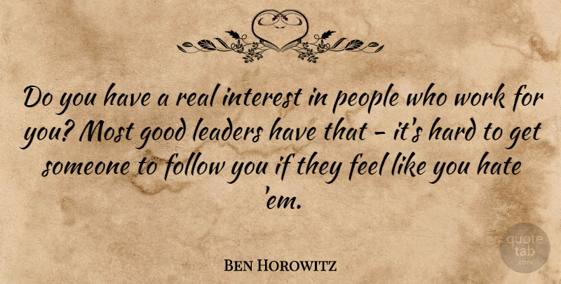 Ben Horowitz Quote About Follow, Good, Hard, Interest, Leaders: Do You Have A Real...