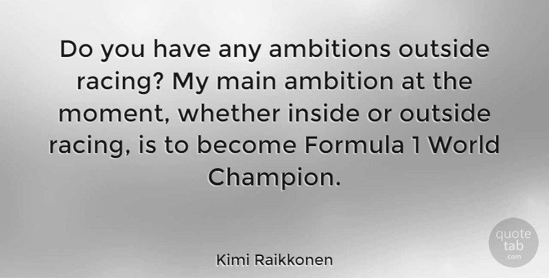 Kimi Raikkonen Quote About Ambition, Champion, Racing: Do You Have Any Ambitions...
