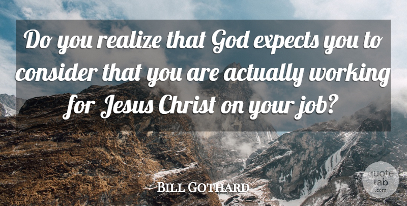 Bill Gothard Quote About Jesus, Jobs, Realizing: Do You Realize That God...